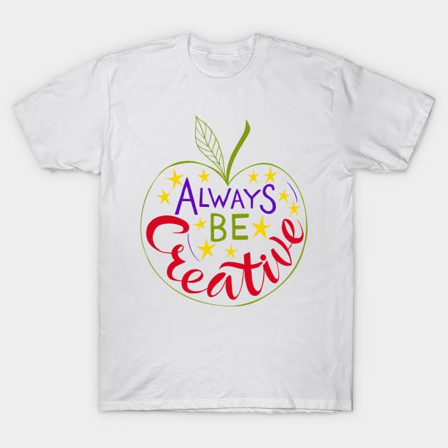 Always Be Creative T-Shirt by artfirmine